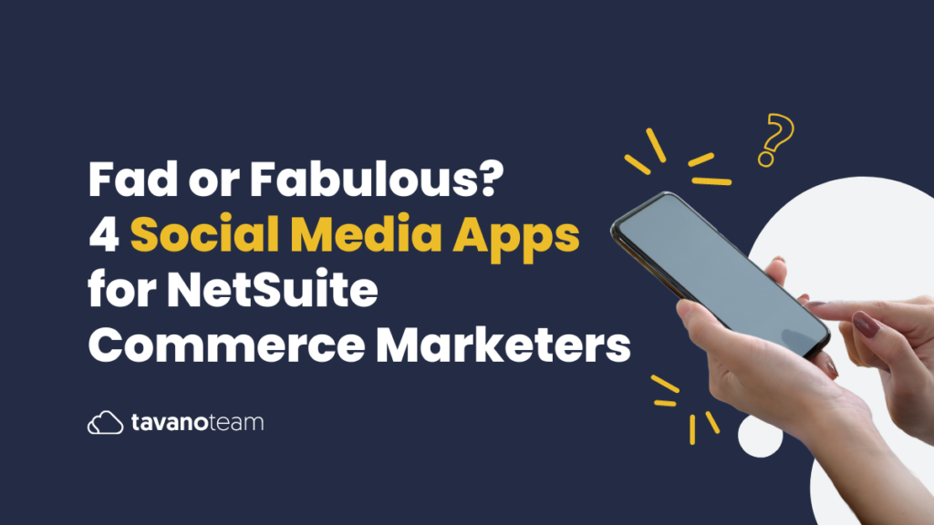 Fad-or-Fabulous-4-Social-Media-Apps-for-NetSuite-Commerce-Marketers