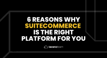 6 Reasons Why SuiteCommerce is the Right Platform For You