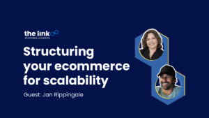 The-Link-#2-Structuring-your-eCommerce-for-Scalability